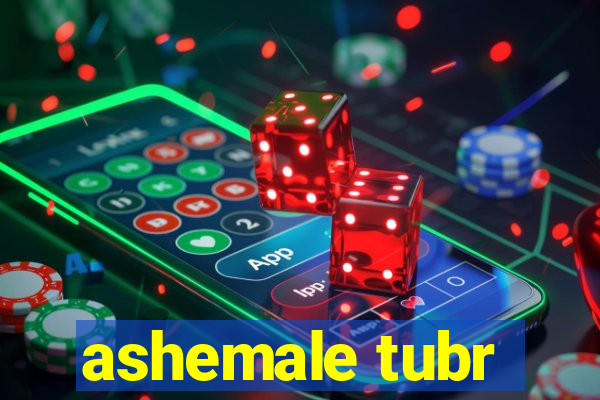 ashemale tubr